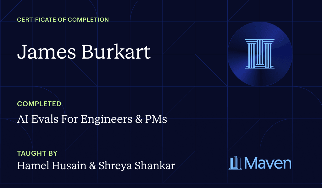 Certificate of completion for AI Evals for Engineers and PMs, awarded to James Burkart by Hamel Husain and Shreya Shankar through Maven.